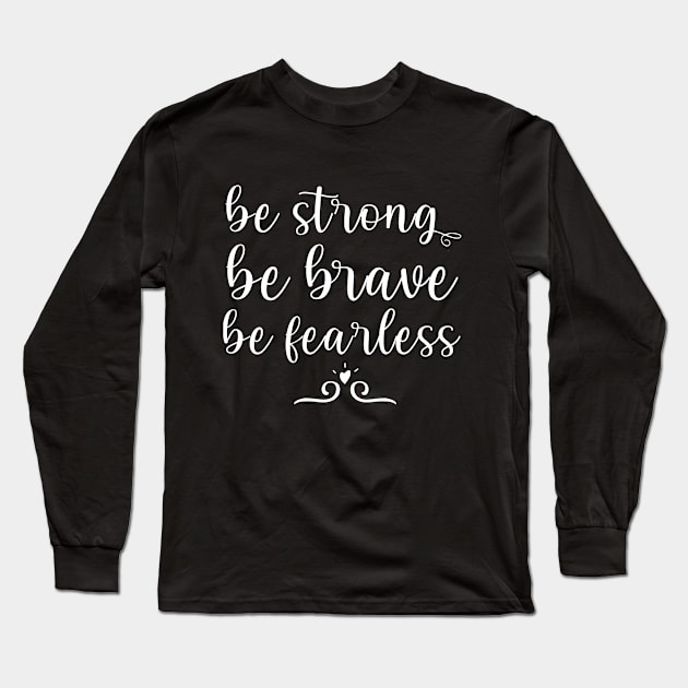 Be strong Be brave Be fearless Positive Motivational And Inspirational Quotes Long Sleeve T-Shirt by BoogieCreates